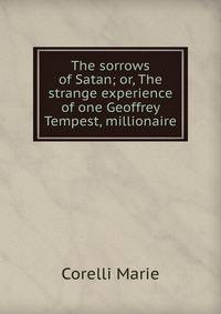 The sorrows of Satan; or, The strange experience of one Geoffrey Tempest, millionaire