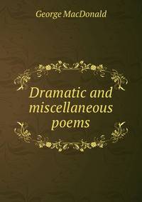 Dramatic and miscellaneous poems