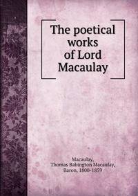 The poetical works of Lord Macaulay