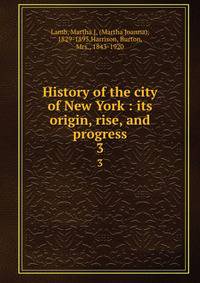 History of the city of New York : its origin, rise, and progress. 3