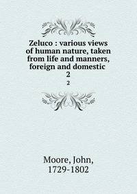 Zeluco : various views of human nature, taken from life and manners, foreign and domestic . 2