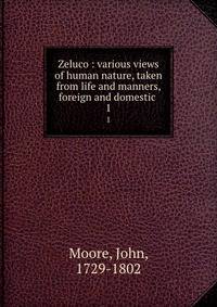 Zeluco : various views of human nature, taken from life and manners, foreign and domestic . 1