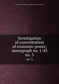 Investigation of concentration of economic power; monograph no. 1-43. no. 3