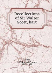 Recollections of Sir Walter Scott, bart