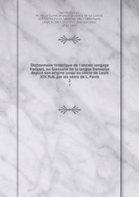 Dictionnaire historique de l'ancien langage fran?ois, ou Glossaire de la langue franxoise depuis son origine jusqu'au siecle de Louis XIV. Pub. par les soins de L. Favre