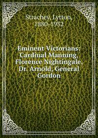 Eminent Victorians: Cardinal Manning, Florence Nightingale, Dr. Arnold, General Gordon