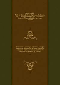 Dictionnaire historique de l'ancien langage fran?ois, ou Glossaire de la langue franxoise depuis son origine jusqu'au siecle de Louis XIV. Pub. par les soins de L. Favre