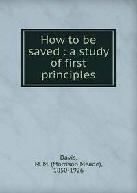 How to be saved : a study of first principles