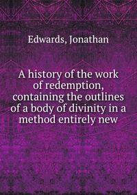 A history of the work of redemption, containing the outlines of a body of divinity in a method entirely new