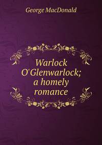 Warlock O'Glenwarlock; a homely romance