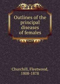 Outlines of the principal diseases of females