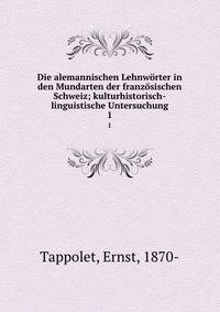Die alemannischen Lehnwrter in den Mundarten der franzsischen Schweiz; kulturhistorisch-linguistische Untersuchung. 1