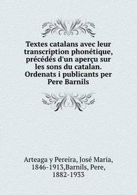 Textes catalans avec leur transcription phon?tique, pr?c?d?s d'un aper?u sur les sons du catalan. Ordenats i publicants per Pere Barnils