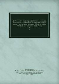 Dictionnaire historique de l'ancien langage fran?ois, ou Glossaire de la langue franxoise depuis son origine jusqu'au siecle de Louis XIV. Pub. par les soins de L. Favre