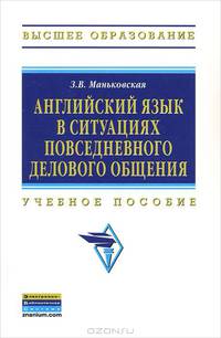 Английский язык в ситуациях повседневного делового общения: Учебное пособие / З.В. Маньковская. - (Высшее образование: Бакалавриат)., (Гриф)