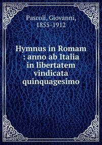 Hymnus in Romam : anno ab Italia in libertatem vindicata quinquagesimo