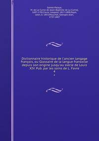 Dictionnaire historique de l'ancien langage fran?ois, ou Glossaire de la langue franxoise depuis son origine jusqu'au siecle de Louis XIV. Pub. par les soins de L. Favre