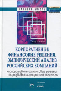 Корпоративные финансовые решения. Эмпирический анализ российских компаний (корпоративные финансовые решения на развивающихся рынках капитала): Монография / И.В. Ивашковская, М.С. К