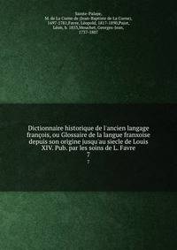 Dictionnaire historique de l'ancien langage fran?ois, ou Glossaire de la langue franxoise depuis son origine jusqu'au siecle de Louis XIV. Pub. par les soins de L. Favre