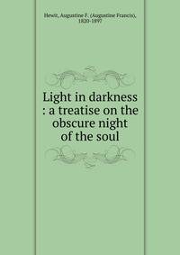 Light in darkness : a treatise on the obscure night of the soul