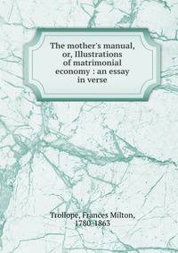 The mother's manual, or, Illustrations of matrimonial economy : an essay in verse