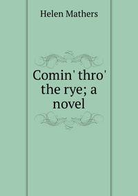 Comin' thro' the rye; a novel