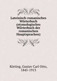 Lateinisch-romanisches Worterbuch (etymologisches Worterbuch der romanischen Hauptsprachen)