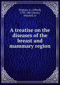 A treatise on the diseases of the breast and mammary region