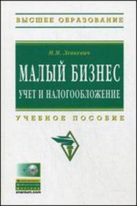 Малый бизнес: учет и налогообложение: Учебное пособие / М.М. Левкевич. + CD-ROM. - (Высшее образование)., (Гриф)