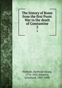 The history of Rome from the first Punic War to the death of Constantine. 2