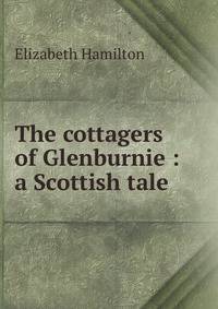 The cottagers of Glenburnie : a Scottish tale
