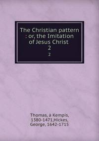 The Christian pattern : or, the Imitation of Jesus Christ .. 2