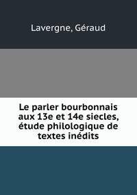 Le parler bourbonnais aux 13e et 14e siecles, etude philologique de textes inedits