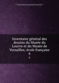 Inventaire general des dessins du Musee du Louvre et du Musee de Versailles; ecole francaise