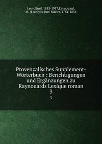 Provenzalisches Supplement-Wrterbuch : Berichtigungen und Ergnzungen zu Raynouards Lexique roman. 3