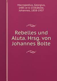 Rebelles und Aluta. Hrsg. von Johannes Bolte