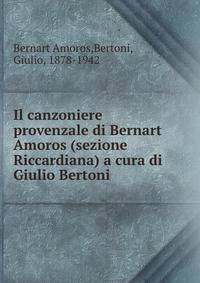 Il canzoniere provenzale di Bernart Amoros (sezione Riccardiana) a cura di Giulio Bertoni