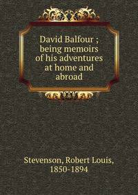 David Balfour ; being memoirs of his adventures at home and abroad