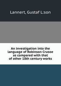 An investigation into the language of Robinson Crusoe as compared with that of other 18th century works