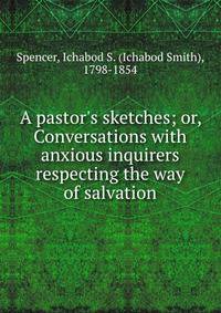 A pastor's sketches; or, Conversations with anxious inquirers respecting the way of salvation
