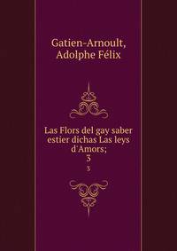 Las Flors del gay saber estier dichas Las leys d'Amors;