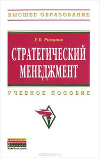 Стратегический менеджмент: Учебное пособие Е.В. Романов. - 2-e изд., перераб. и доп. - (Высшее образование)., (Гриф)