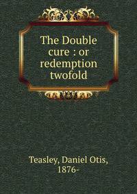 The Double cure : or redemption twofold