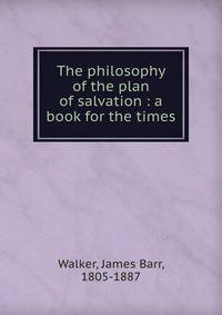 The philosophy of the plan of salvation : a book for the times