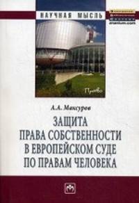 Защита права собственности в Европейском Суде по правам человека: Монография / А.А. Максуров. - (Научная мысль; Право).