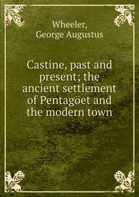 Castine, past and present; the ancient settlement of Pentagoet and the modern town
