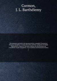 Dictionnaire portatif et de prononciation, espag?ol-fran?ais et fran?ais-espag?ol, ? l'usage des deux nations. Compos? et r?dig? fidellement, d'apr?s la derni?re ?dition du Dictionnaire de l'Acad?mie royale espag?ole, et les meilleurs dictionnaires f