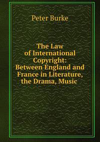 The Law of International Copyright: Between England and France in Literature, the Drama, Music .