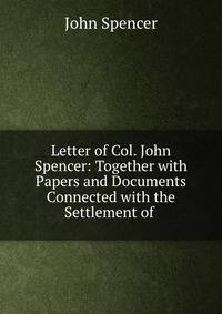 Letter of Col. John Spencer: Together with Papers and Documents Connected with the Settlement of .