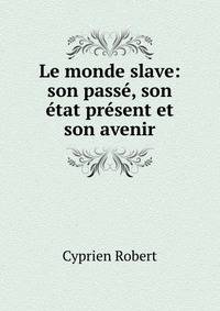 Le monde slave: son passe, son etat present et son avenir